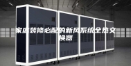 家庭装修必配的新风系统全热交换器