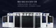 为何转轮除湿机会启动不正常