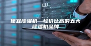 便宜除湿机—性价比高的五大除湿机品牌
