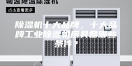 除湿机十大品牌，十大品牌工业除湿机应具备哪些条件？