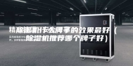 除湿机什么牌子的效果最好（除湿机推荐哪个牌子好）