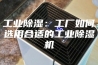 工业除湿：工厂如何选用合适的工业除湿机