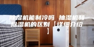 除湿机能制冷吗 抽湿机和除湿机的区别【详细介绍】