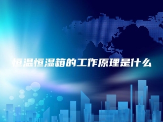 常见问题恒温恒湿箱的工作原理是什么