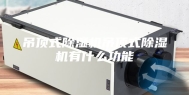 吊顶式除湿机吊顶式除湿机有什么功能