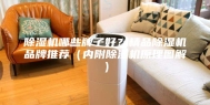 除湿机哪些牌子好？精品除湿机品牌推荐（内附除湿机原理图解）
