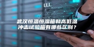 武汉恒温恒湿箱和高低温冲击试验箱有哪些区别？