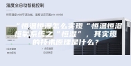 “恒温恒湿怎么实现“恒温恒湿恒氧系统之“恒湿”，其实现的技术原理是什么？