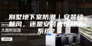 别墅地下室防潮｜安装纯新风，还是安装六恒舒适系统？