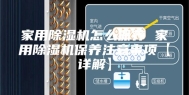 家用除湿机怎么保养 家用除湿机保养注意事项【详解】