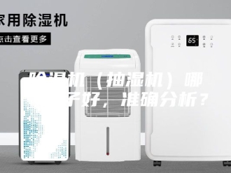 企业新闻除湿机（抽湿机）哪个牌子好，准确分析？