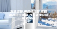 高低温箱,恒温恒湿箱,高低温冲击试验箱,光照老化试验箱,真空箱