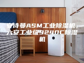 企业新闻安诗曼ASM工业除湿机，六安工业级9240C除湿机