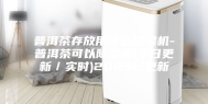 普洱茶存放用什么除湿机-普洱茶可以除湿吗(今日更新／实时)2023已更新
