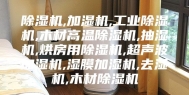 除湿机,加湿机,工业除湿机,木材高温除湿机,抽湿机,烘房用除湿机,超声波加湿机,湿膜加湿机,去湿机,木材除湿机