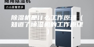 除湿机是什么工作原理（知道了除湿机的工作原理）