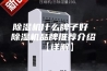 除湿机什么牌子好 除湿机品牌推荐介绍【详解】