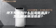 地下车库为什么总是很潮湿？怎么解决潮湿难题？