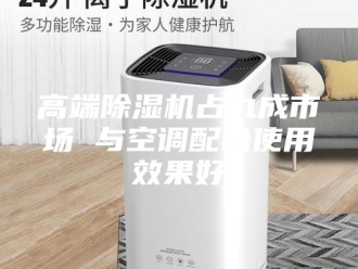 企业新闻高端除湿机占九成市场 与空调配合使用效果好