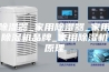 除湿器_家用除湿器_家用除湿机品牌_家用除湿机原理