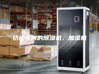 行业新闻纺织车间的除湿机、加湿机