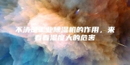 不清楚工业除湿机的作用，来看看湿度大的危害
