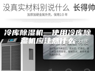 常见问题冷库除湿机—使用冷库除湿机应注意什么