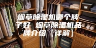 烟草除湿机哪个牌子好 烟草除湿机品牌介绍【详解】
