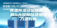 恒温恒湿试验箱常见的5大故障以及处理方法分析