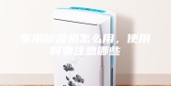 家用除湿机怎么用，使用时要注意哪些