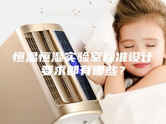 常见问题恒温恒湿实验室标准设计要求都有哪些？