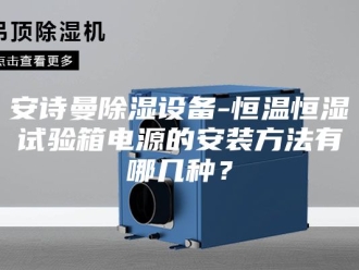 企业新闻安诗曼除湿设备-恒温恒湿试验箱电源的安装方法有哪几种？