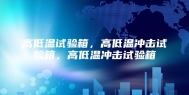 高低温试验箱，高低温冲击试验箱，高低温冲击试验箱