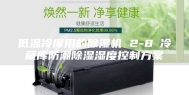 低温冷库用的除湿机 2-8℃冷藏库防潮除湿湿度控制方案