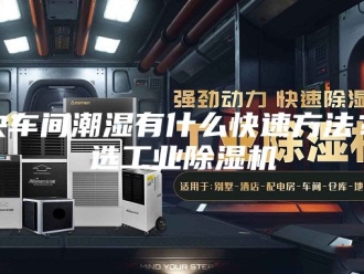 企业新闻解决车间潮湿有什么快速方法？首选工业除湿机