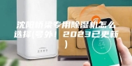 沈阳桥梁专用除湿机怎么选择(号外！2023已更新)