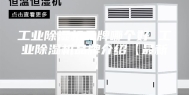 工业除湿机品牌哪个好 工业除湿机品牌介绍【最新】