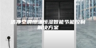 洁净空调恒温恒湿智能节能控制解决方案