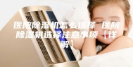 医院除湿机怎么选择 医院除湿机选择注意事项【详解】