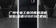 广州专业工业冷库除湿机安装(靠谱!2023已更新)