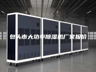 行业新闻包头市大功率除湿机厂家报价