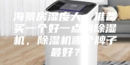 海景房湿度大，准备买一个好一点的除湿机，除湿机哪个牌子最好？