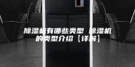 除湿机有哪些类型 除湿机的类型介绍【详解】