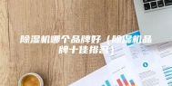 除湿机哪个品牌好（除湿机品牌十佳排名）