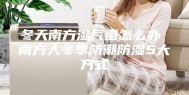 冬天南方湿气重怎么办 南方人冬季防潮防湿5大方式