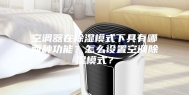 空调器在除湿模式下具有哪两种功能？怎么设置空调除湿模式？