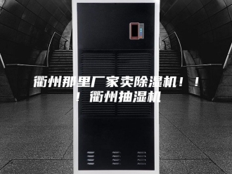 企业新闻衢州那里厂家卖除湿机！！！衢州抽湿机