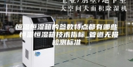 恒温恒湿箱的参数特点都有哪些 恒温恒湿箱技术指标_管道无损检测标准