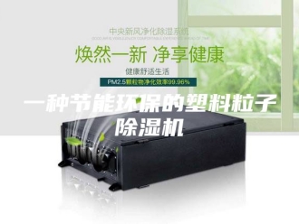 常见问题一种节能环保的塑料粒子除湿机