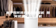 新手如何挑选家用除湿机 如何挑选家用除湿机